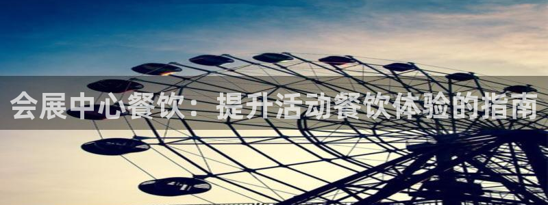 果博公司上分客服：会展中心餐饮：提升活动餐饮体验的指南