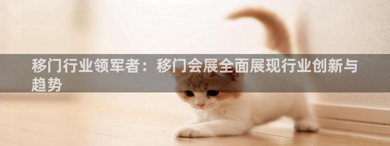 果博客服电话多少：移门行业领军者：移门会
