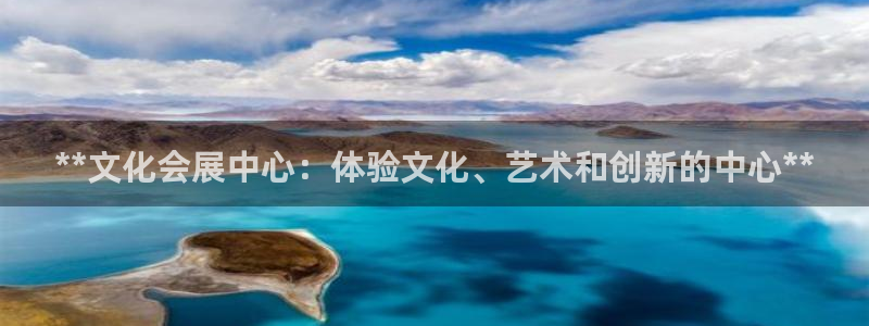 果博注册客服电话号码：**文化会展中心：体验文化、艺术和创新的中心**