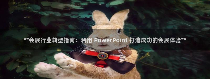 果博平台真实吗安全吗可信吗可靠吗：**会展行业转型指南：利用 PowerPoint 打造成功的会展体验**