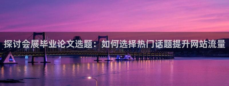 果博管理网：探讨会展毕业论文选题：如何选择热门话题提升网站流量