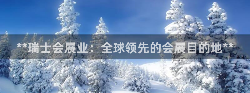 果博注册平台怎么注册的：**瑞士会展业：全球领先的会展目的地**