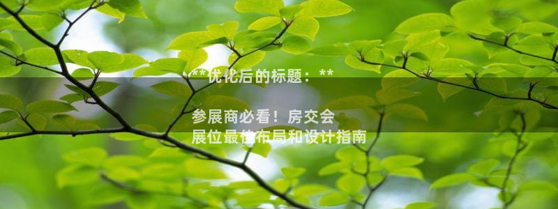 果博注册账号链接：**优化后的标题：**

参展商必看！房交会
展位最佳布局和设计指南
