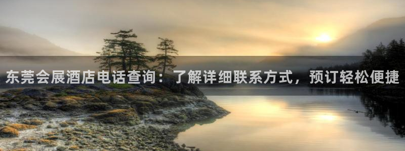 果博注册会员：东莞会展酒店电话查询：了解