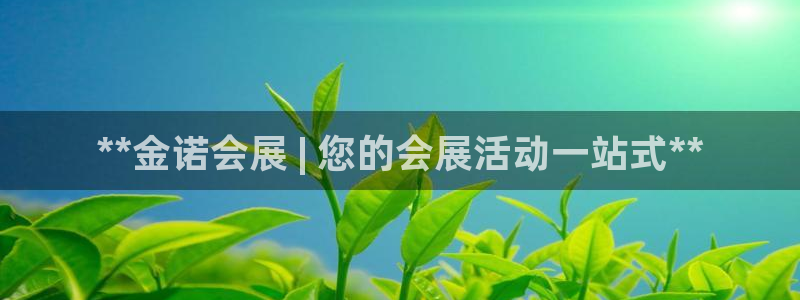 果博平台真实吗知乎怎么样：**金诺会展 